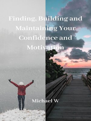 cover image of Finding, Building and Maintaining Your Confidence and Motivation
